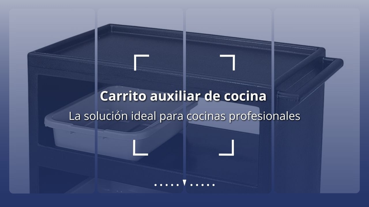 Carrito auxiliar de cocina: la solución ideal para cocinas profesionales