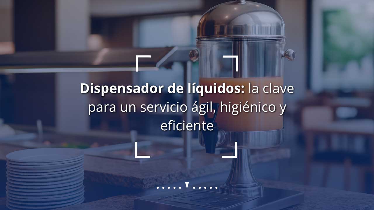 Dispensador de líquidos: la clave para un servicio ágil, higiénico y eficiente