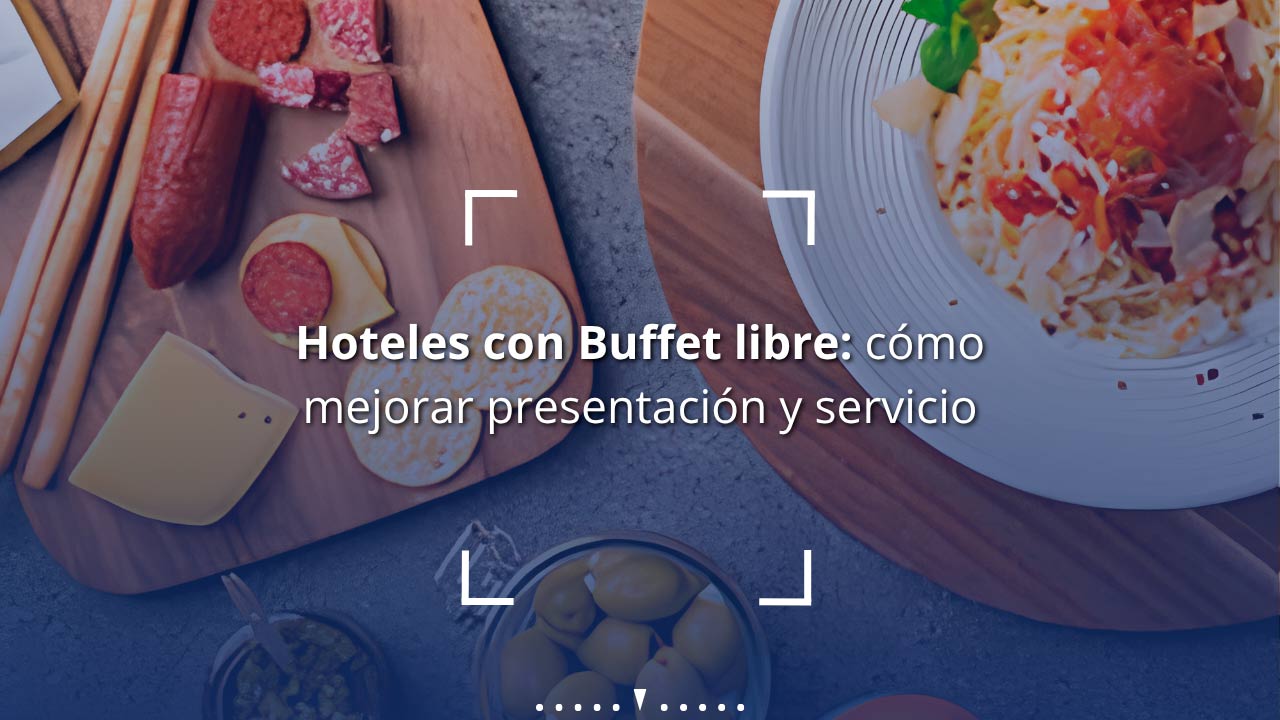 Hoteles con Buffet Libre | Cómo Mejorar la Presentación y el Servicio