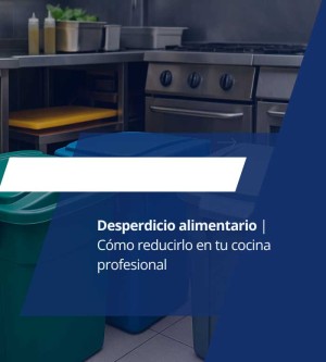 Desperdicio alimentario: cómo reducirlo en cocinas profesionales 