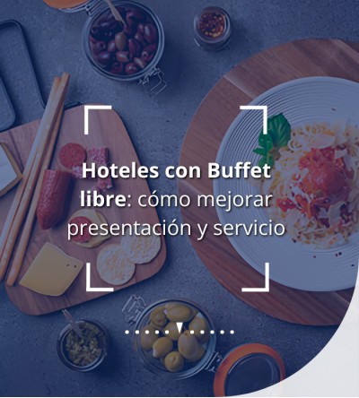 Hoteles con Buffet Libre | Cómo Mejorar la Presentación y el Servicio